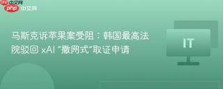 马斯克诉苹果案受阻：韩国最高法院驳回 xAI “撒网式”取证申请