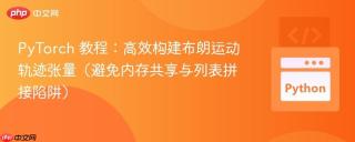 PyTorch 教程：高效构建布朗运动轨迹张量（避免内存共享与列表拼接陷阱）