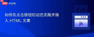 如何在点击按钮时动态克隆并插入 HTML 元素