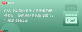 CSS 中实现非父子关系元素的悬停联动:使用相邻兄弟选择器(+)精准控制样式