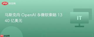 马斯克向 OpenAI 与微软索赔 1340 亿美元