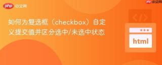 如何为复选框（checkbox）自定义提交值并区分选中/未选中状态