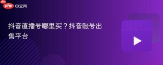 抖音直播号哪里买？抖音账号出售平台