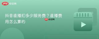 抖音直播扣多少服务费？直播费用怎么算的