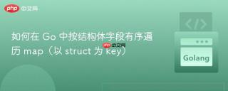 如何在 Go 中按结构体字段有序遍历 map（以 struct 为 key）