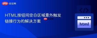 HTML按钮间空白区域意外触发链接行为的解决方案
