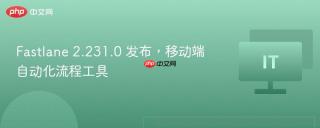 Fastlane 2.231.0 发布，移动端自动化流程工具