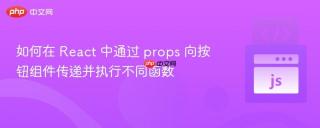 如何在 React 中通过 props 向按钮组件传递并执行不同函数