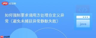 如何强制要求调用方处理自定义异常（避免未捕获异常静默失败）