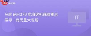 马航 MH370 航班客机残骸重启搜寻，尚无重大发现
