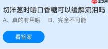 切洋葱时嚼口香糖可以缓解流泪吗？蚂蚁庄园今日答案最新1.22