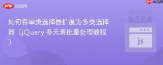 如何将单类选择器扩展为多类选择器（jQuery 多元素批量处理教程）