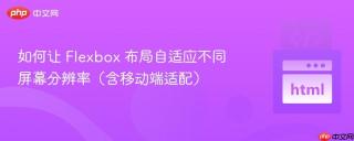 如何让 Flexbox 布局自适应不同屏幕分辨率（含移动端适配）
