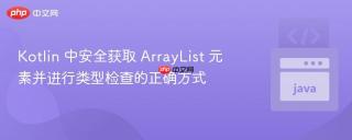 Kotlin 中安全获取 ArrayList 元素并进行类型检查的正确方式