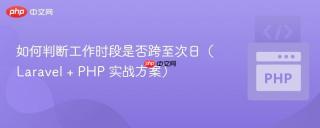 如何判断工作时段是否跨至次日（Laravel + PHP 实战方案）