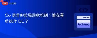 Go 语言的垃圾回收机制：谁在幕后执行 GC？