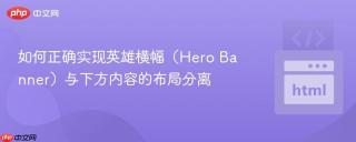 如何正确实现英雄横幅（Hero Banner）与下方内容的布局分离