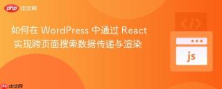 如何在 WordPress 中通过 React 实现跨页面搜索数据传递与渲染