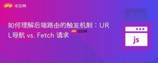 如何理解后端路由的触发机制：URL导航 vs. Fetch 请求
