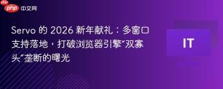 Servo 的 2026 新年献礼：多窗口支持落地，打破浏览器引擎“双寡头”垄断的曙光