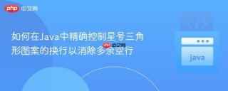 如何在Java中精确控制星号三角形图案的换行以消除多余空行