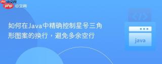 如何在Java中精确控制星号三角形图案的换行，避免多余空行