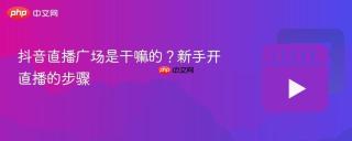 抖音直播广场是干嘛的？新手开直播的步骤