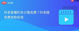 抖音直播扣多少服务费?抖音服务费收取标准