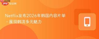 Netflix发布2026年韩国内容片单，展现韩流多元魅力