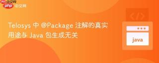 Telosys 中 @Package 注解的真实用途与 Java 包生成无关