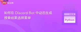 如何在 Discord Bot 中动态生成搜索结果选择菜单
