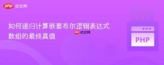 如何递归计算嵌套布尔逻辑表达式数组的最终真值