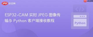 ESP32-CAM 实时 JPEG 图像传输与 Python 客户端接收教程