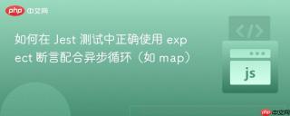 如何在 Jest 测试中正确使用 expect 断言配合异步循环（如 map）