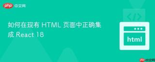 如何在现有 HTML 页面中正确集成 React 18