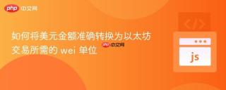 如何将美元金额准确转换为以太坊交易所需的 wei 单位