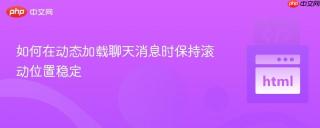 如何在动态加载聊天消息时保持滚动位置稳定