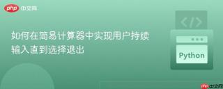 如何在简易计算器中实现用户持续输入直到选择退出
