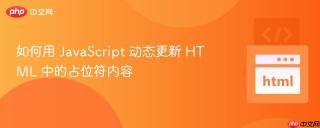 如何用 JavaScript 动态更新 HTML 中的占位符内容