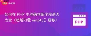如何在 PHP 中准确判断字段是否为空（超越内置 empty() 函数）