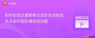 如何实现汉堡菜单点击后自动收起及点击外部区域关闭功能