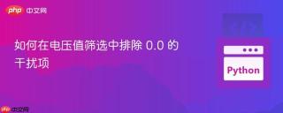 如何在电压值筛选中排除 0.0 的干扰项