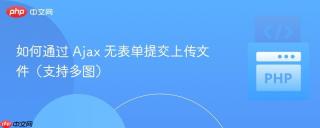 如何通过 Ajax 无表单提交上传文件（支持多图）