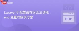 Laravel 8 配置缓存后无法读取 .env 变量的解决方案