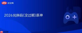 2026兑换码(没过期)原神