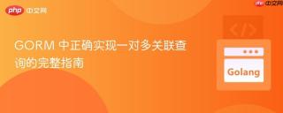 GORM 中正确实现一对多关联查询的完整指南