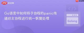 Go语言中如何将子协程的panic传递给主协程进行统一恢复处理