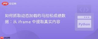 如何抓取动态加载的马拉松成绩数据：从 iframe 中提取真实内容