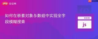 如何在嵌套对象与数组中实现全字段模糊搜索