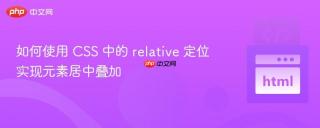 如何使用 CSS 中的 relative 定位实现元素居中叠加